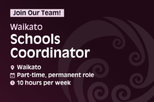 Join our team! Waikato Schools Coordinator. Location: Waikato; part-time, permanent role; 10 hours per week.