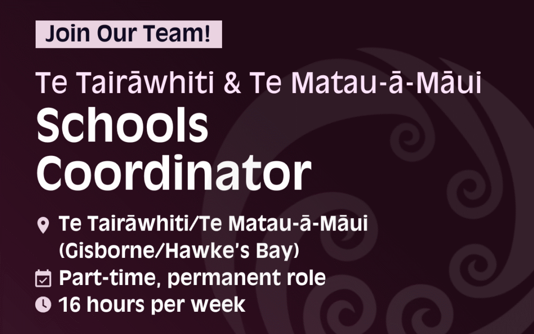 Join our team! Te Tairāwhiti & Te Mātau-a-Māui Schools Coordinator. Te Tairāwhiti/Te Mātau-a-Māui (Gisborne/Hawke's Bay); part time, permanent role; 16 hours per week