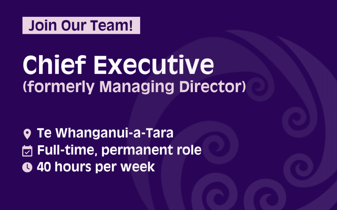 Join our team! Chief Executive (formerly Managing Director) Te Whanganui-a-tara; full time, permanent role; 40 hours per week