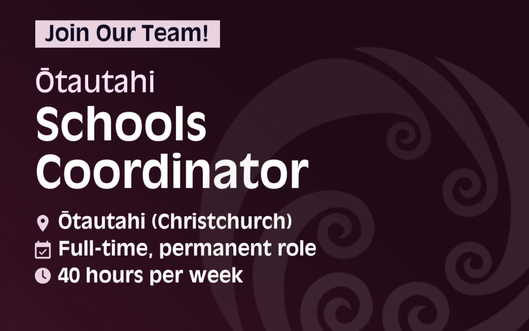 Text that reads: Join our team! Ōtautahi Schools Coordinator Ōtautahi (Christchurch); Full-time, permanent position; 40 hours per week.