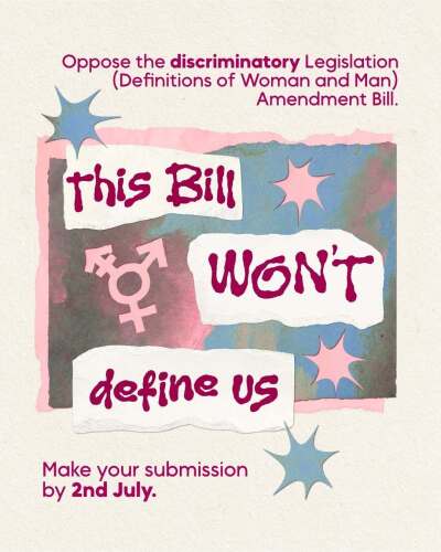 This Bill Won’t Define Us: Oppose the discriminatory Legislation (Definitions of Woman and Man) Amendment Bill.